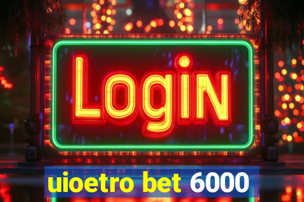 uioetro bet 6000